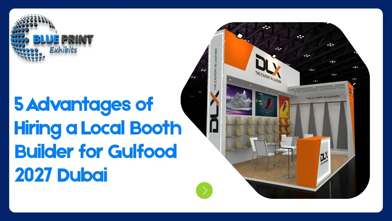 5 Advantages of Hiring a Local Booth Builder for Gulfood 2027 Dubai