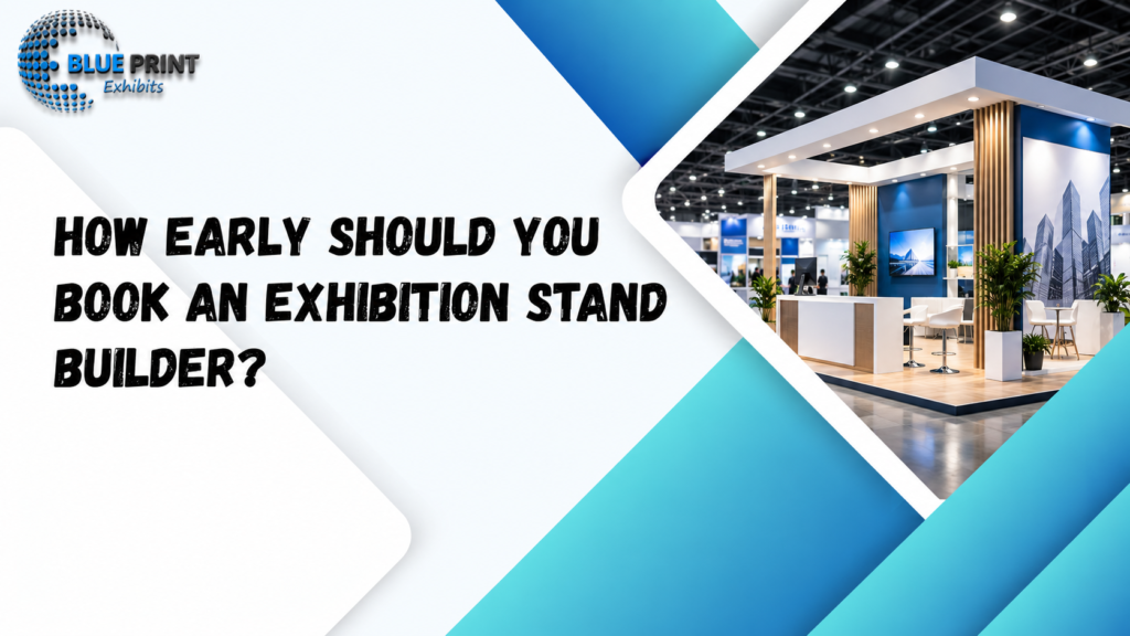 How Early Should You Book an Exhibition Stand Builder